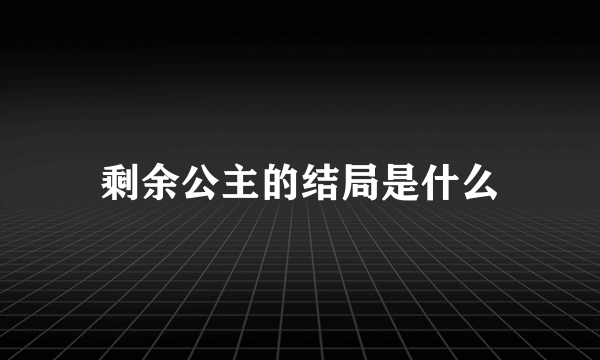 剩余公主的结局是什么