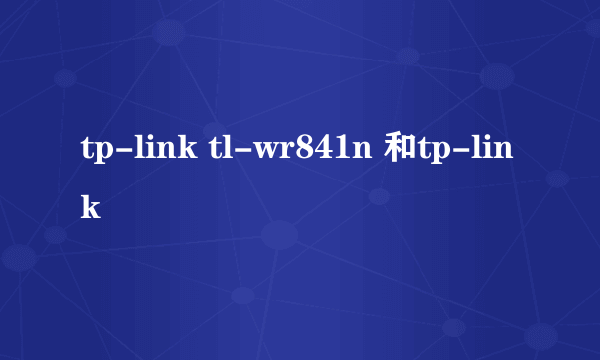 tp-link tl-wr841n 和tp-link