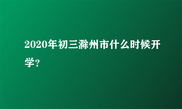 2020年初三滁州市什么时候开学？