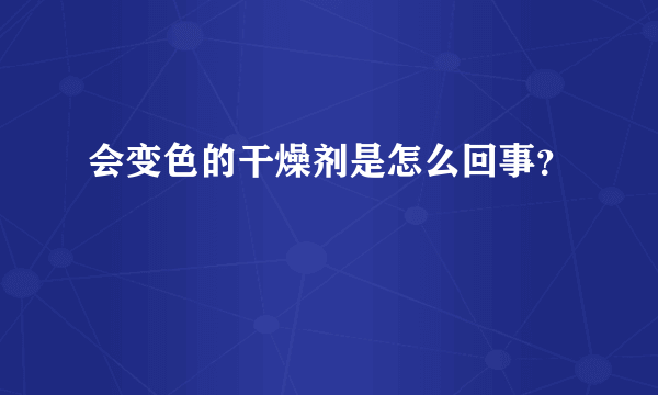 会变色的干燥剂是怎么回事？