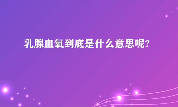 乳腺血氧到底是什么意思呢?