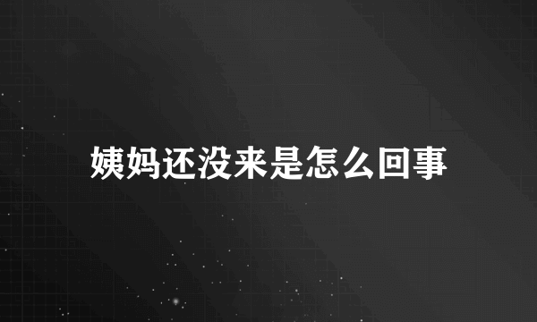 姨妈还没来是怎么回事