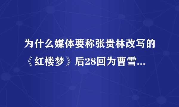 为什么媒体要称张贵林改写的《红楼梦》后28回为曹雪芹手稿？