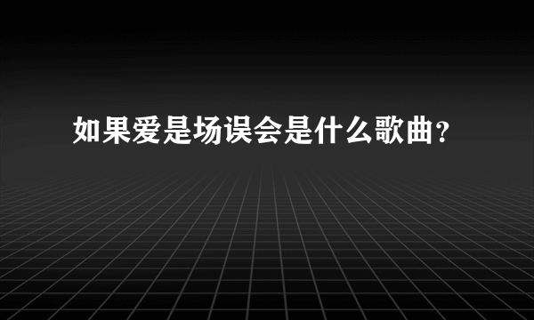 如果爱是场误会是什么歌曲？