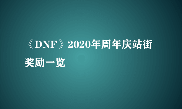 《DNF》2020年周年庆站街奖励一览