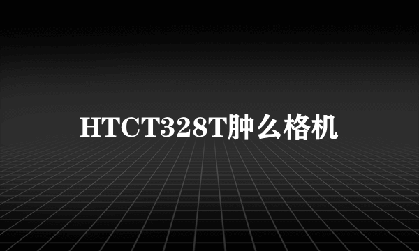 HTCT328T肿么格机