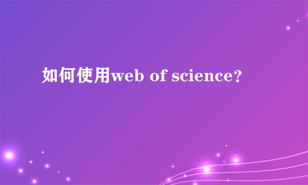 如何使用web of science？