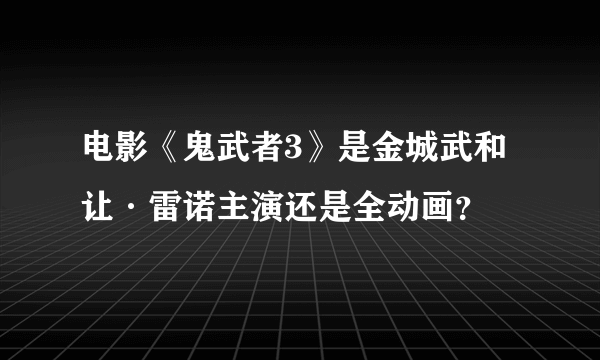 电影《鬼武者3》是金城武和让·雷诺主演还是全动画？