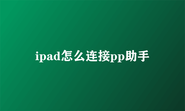 ipad怎么连接pp助手