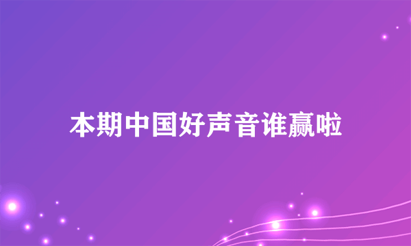 本期中国好声音谁赢啦