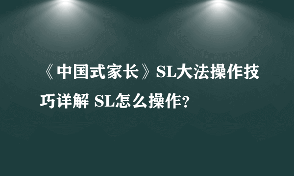 《中国式家长》SL大法操作技巧详解 SL怎么操作？