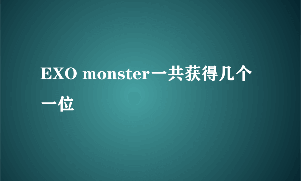 EXO monster一共获得几个一位