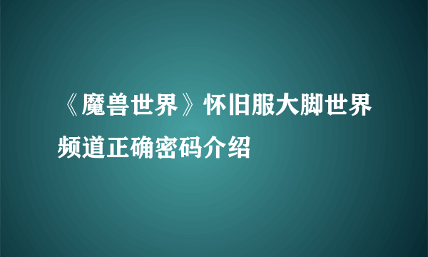 《魔兽世界》怀旧服大脚世界频道正确密码介绍