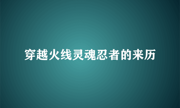 穿越火线灵魂忍者的来历