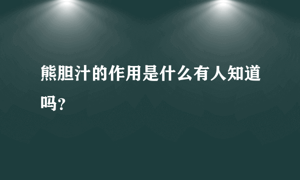 熊胆汁的作用是什么有人知道吗？