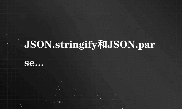 JSON.stringify和JSON.parse()是如何使用的？