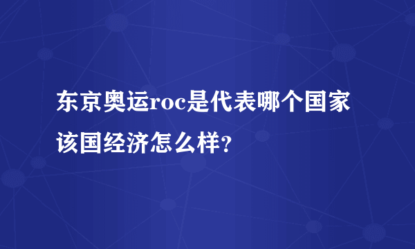 东京奥运roc是代表哪个国家 该国经济怎么样？