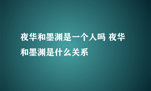 夜华和墨渊是一个人吗 夜华和墨渊是什么关系