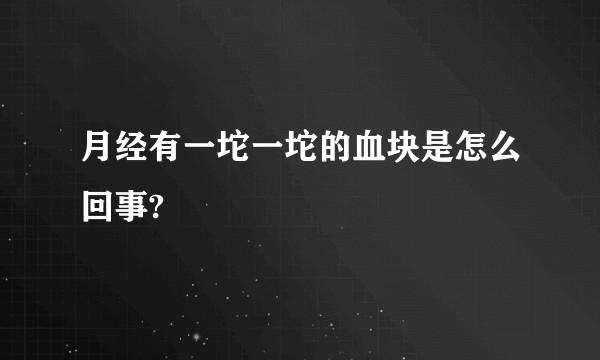 月经有一坨一坨的血块是怎么回事?