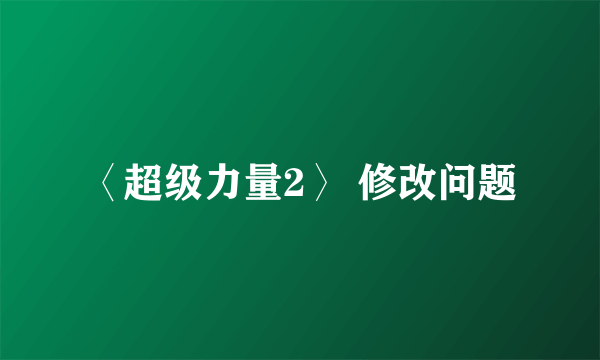 〈超级力量2〉 修改问题