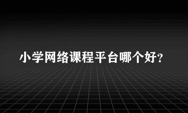 小学网络课程平台哪个好？