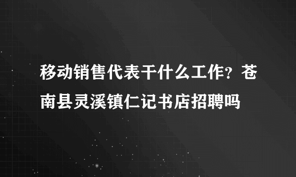 移动销售代表干什么工作？苍南县灵溪镇仁记书店招聘吗