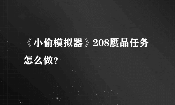 《小偷模拟器》208赝品任务怎么做？