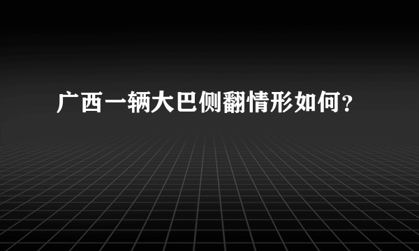 广西一辆大巴侧翻情形如何？