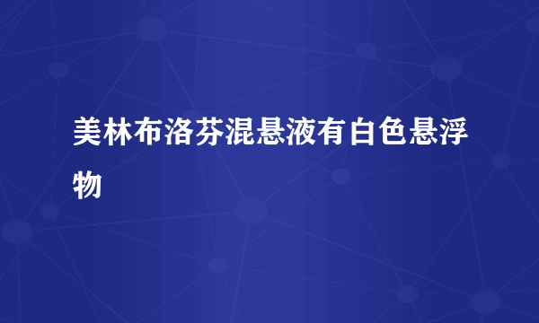 美林布洛芬混悬液有白色悬浮物