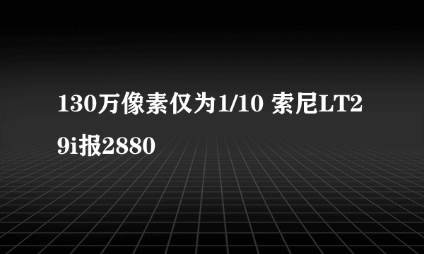 130万像素仅为1/10 索尼LT29i报2880