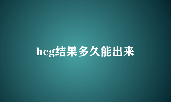 hcg结果多久能出来