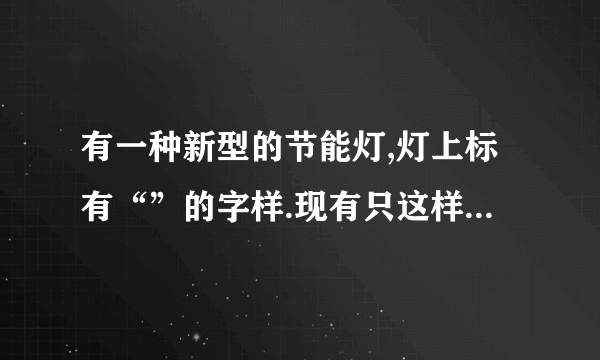 有一种新型的节能灯,灯上标有“”的字样.现有只这样的灯,要使每盏灯的两端都能得到电压从而正常发光,这些灯应该是________联后再接入家庭电路.