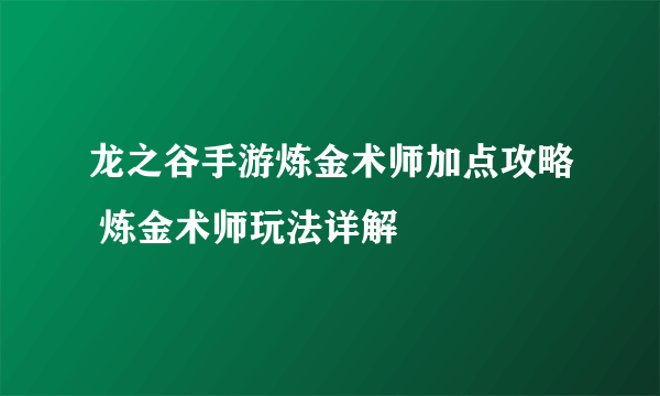 龙之谷手游炼金术师加点攻略 炼金术师玩法详解