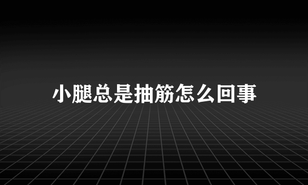 小腿总是抽筋怎么回事