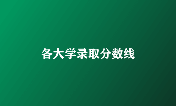 各大学录取分数线