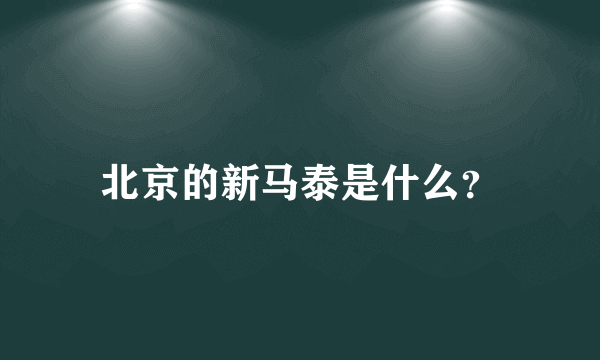 北京的新马泰是什么？