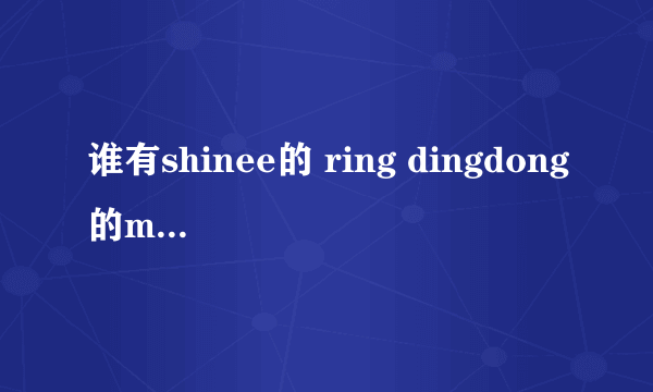 谁有shinee的 ring dingdong的mp3要百度网盘的，急