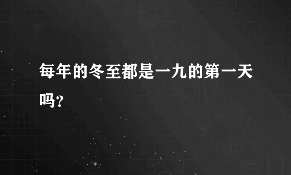 每年的冬至都是一九的第一天吗？