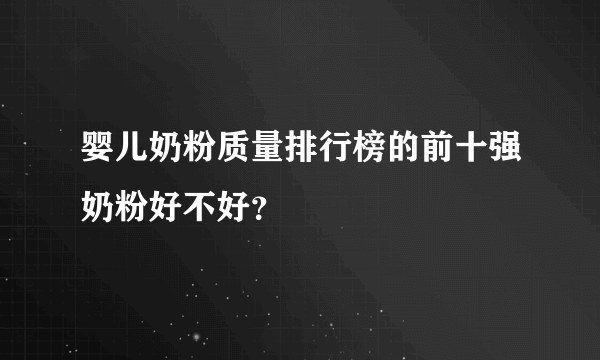 婴儿奶粉质量排行榜的前十强奶粉好不好？