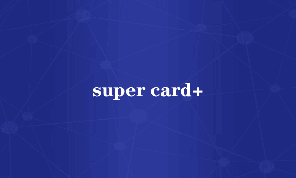 super card+