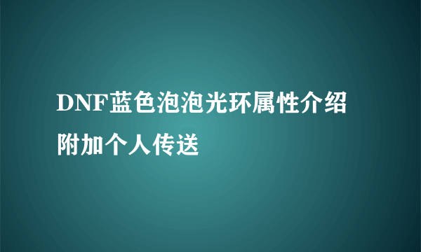 DNF蓝色泡泡光环属性介绍 附加个人传送