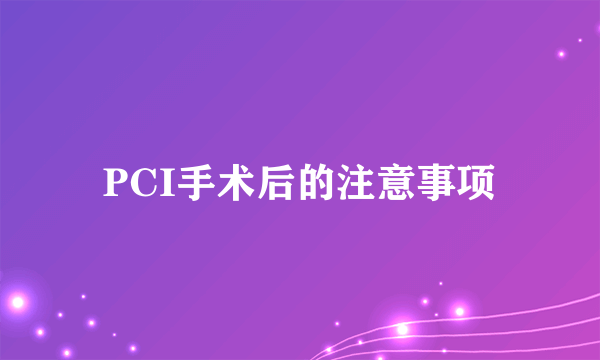 PCI手术后的注意事项