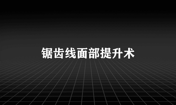 锯齿线面部提升术