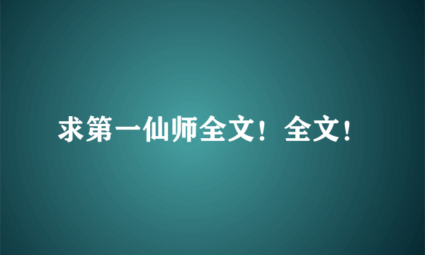 求第一仙师全文！全文！