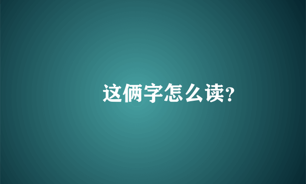 圐圙这俩字怎么读？