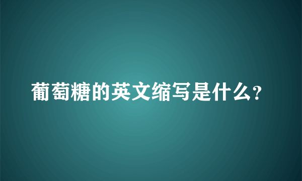 葡萄糖的英文缩写是什么？