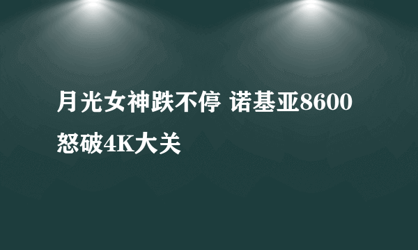 月光女神跌不停 诺基亚8600怒破4K大关