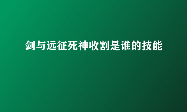 剑与远征死神收割是谁的技能