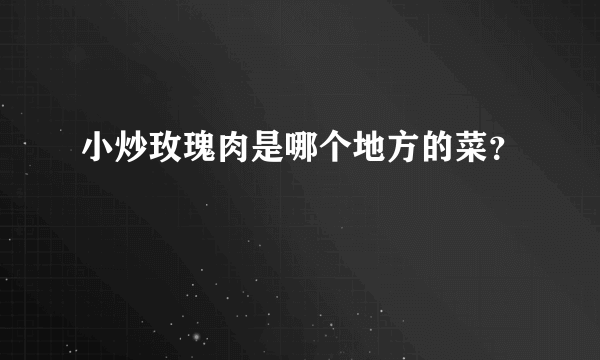 小炒玫瑰肉是哪个地方的菜？