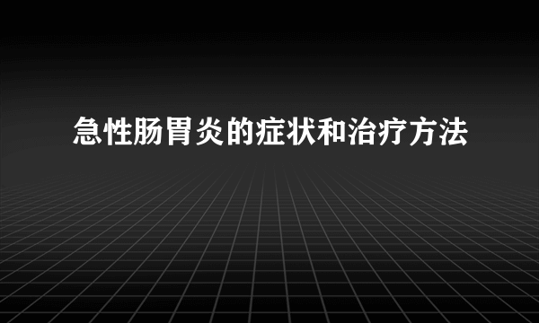 急性肠胃炎的症状和治疗方法